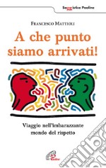 A che punto siamo arrivati! Viaggio nell'imbarazzante mondo del rispetto libro