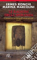 Le ragioni della speranza. Commenti ai Vangeli domenicali. Anno C libro