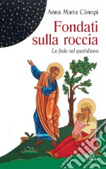 Fondati sulla roccia. La fede nel quotidiano libro