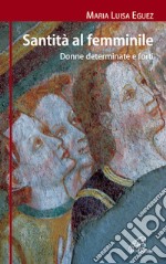 Santità al femminile. Donne determinate e forti libro