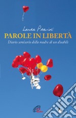 Parole in libertà. Diario semiserio della madre di un disabile libro