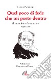 Quel poco di fede che mi porto dentro. Il sacerdote e lo scrittore. Pagine scelte libro