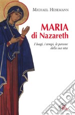 Maria di Nazareth. I luoghi, i tempi, le persone della sua vita libro