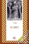 Ai greci. Testo greco a fronte libro