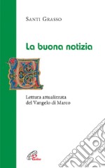 La Buona notizia. Lettura attualizzata del Vangelo di Marco libro