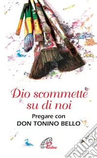Dio scommette su di noi. Pregare con Don Tonino Bello libro