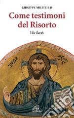 Come testimoni del Risorto. Via lucis libro