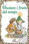 Gustare i frutti del tempo. Ediz. illustrata libro