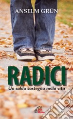 Radici. Un saldo sostegno nella vita libro