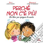 Perché non c'è più? Un libro per spiegare la morte. Ediz. illustrata