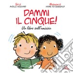 Dammi il cinque! Un libro sull'amicizia. Ediz. illustrata libro