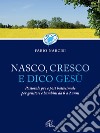 Nasco cresco e dico Gesù. Pastorale pre e post battesimale per genitori e bambini da 0 a 2 anni libro