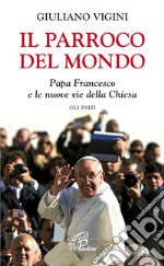 Il parroco del mondo. Papa Francesco e le nuove vie della Chiesa. Gli inizi libro