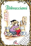 Abbracciami. Ediz. illustrata libro