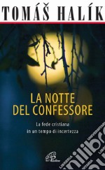 La notte del confessore. La fede cristiana in un tempo di incertezza libro