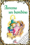 Avremo un bambino. Ediz. illustrata libro