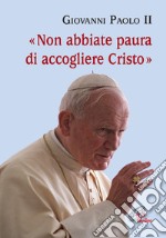 Non abbiate paura di accogliere Cristo libro