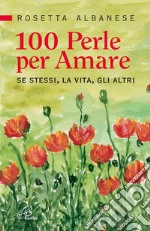 100 perle per amare. Se stessi la vita e gli altri libro