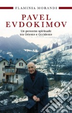 Pavel Evdokimov. Un percorso spirituale tra Oriente e Occidente libro