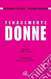 Tenacemente donne libro di Buzzetti Alessandra Caricato Cristiana