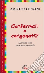 Confermati e congedati? La cresima come sacramento vocazionale libro