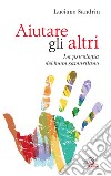 Aiutare gli altri. La psicologia del buon samaritano libro