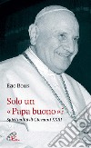 Solo un papa buono? Spiritualità di Giovanni XXIII libro di Bolis Ezio