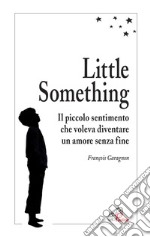 Little something. Un piccolo sentimento che voleva diventare un amore senza fine libro