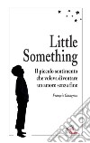 Little something. Un piccolo sentimento che voleva diventare un amore senza fine libro di Garagnon François