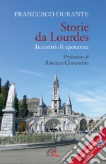 Storie da Lourdes. Incontri di speranza libro