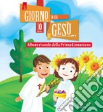 Il giorno in cui io e Gesù... Album ricordo della prima comunione. Ediz. illustrata libro