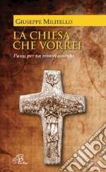 La Chiesa che vorrei. Passi per un rinnovamento libro