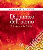 Dio amico dell'uomo. Il vangelo della fedeltà libro