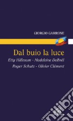 Dal buio la luce. Etty Hillesum, Madeleine Delbrel, Roger Schutz, Olivier Clement libro