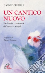 Un Cantico nuovo. Sublimità e complessità dell'amore coniugale libro