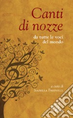 Canti di nozze. Da tutte le voci del mondo libro