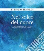 Nel solco del cuore. Le parabole di Gesù libro