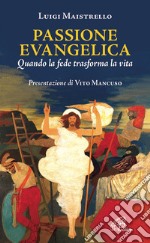 Passione evangelica. Quando la fede trasforma la vita libro