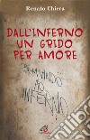 Dall'inferno un grido per amore libro di Chiera Renato