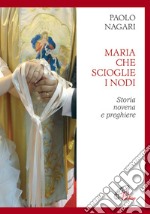 Maria che scioglie i nodi. Storia, novena e preghiere