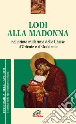 Lodi alla Madonna nel primo millennio della Chiesa d'Oriente e d'Occidente libro