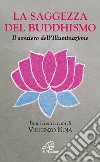 La saggezza del buddhismo. Il sentiero dell'illuminazione libro di Noja V. (cur.)