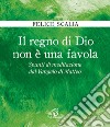 Il regno di Dio non è una favola. Spunti di meditazione dal Vangelo di Matteo libro di Scalia Felice