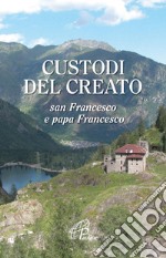 Custodi del creato. San Francesco e Papa Francesco libro