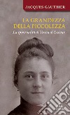 La grandezza della piccolezza. La spiritualità di Teresa di Lisieux libro di Gauthier Jacques