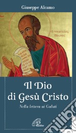 Il Dio di Gesù Cristo. Nella lettera ai Galati libro