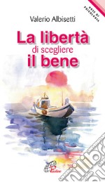 La libertà di scegliere il bene libro