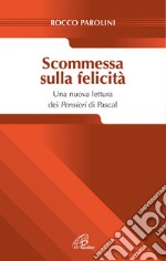 Scommessa sulla felicità. Una nuova lettura dei Pensieri Pascal libro