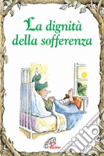 La dignità della sofferenza. Ediz. illustrata libro