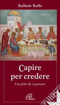 Capire per credere. Una fede da ri-pensare libro